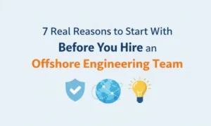 7 real reasons to start with before you hire an offshore engineering team